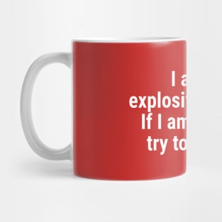 I am the explosives expert. If I am running, try to keep up. White Mug